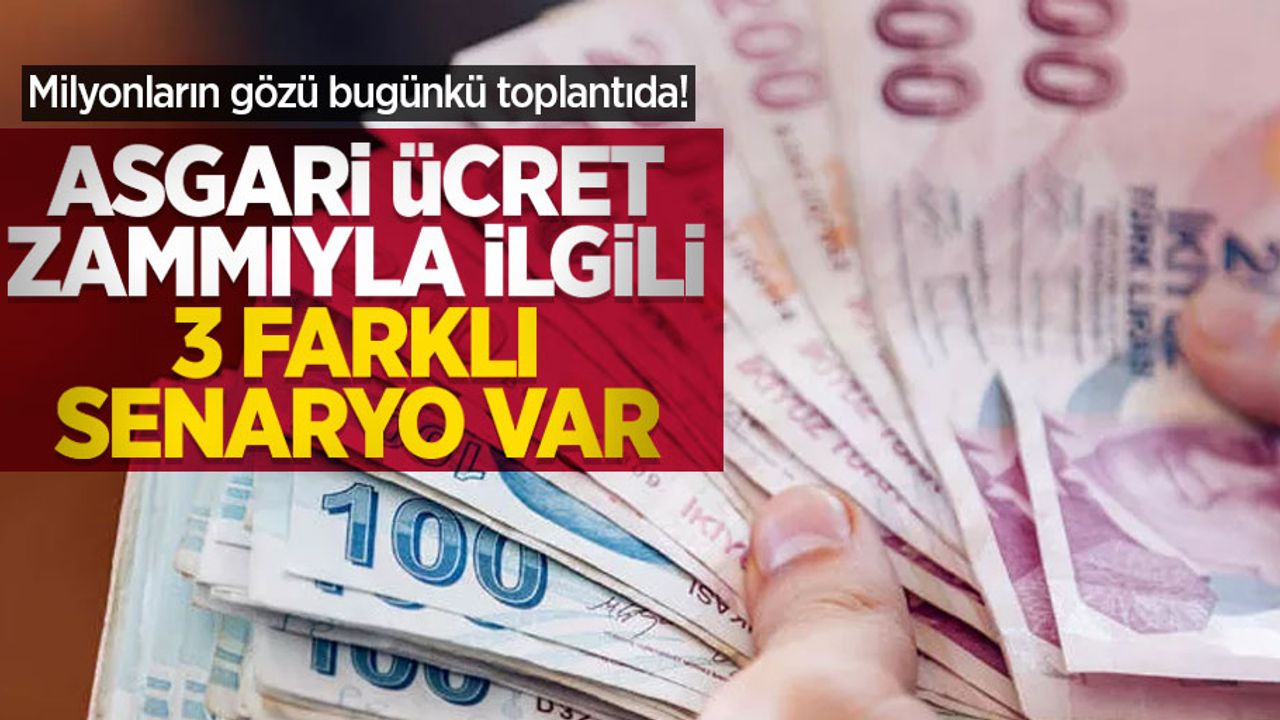 Milyonların gözü bugünkü toplantıda! Asgari ücret zammıyla ilgili 3 farklı senaryo var