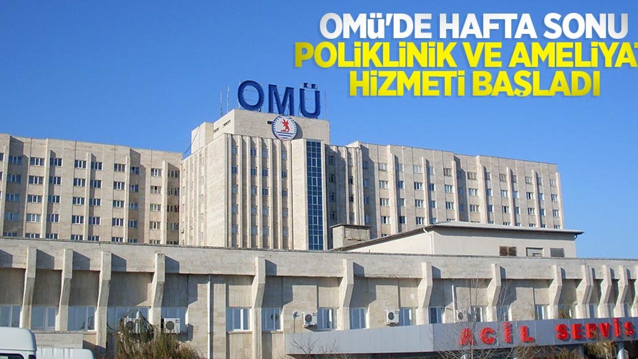 OMÜ'de hafta sonu poliklinik ve ameliyat hizmeti başladı
