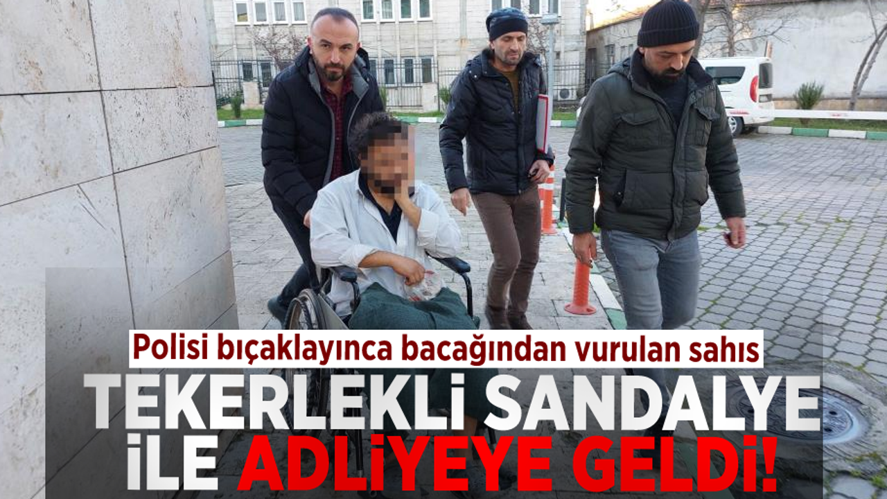 Polisi Bıçaklayan Şahıs Bacağından Vurulunca Tekerlekli Sandalye İle Adliyeye Sevk Edildi!