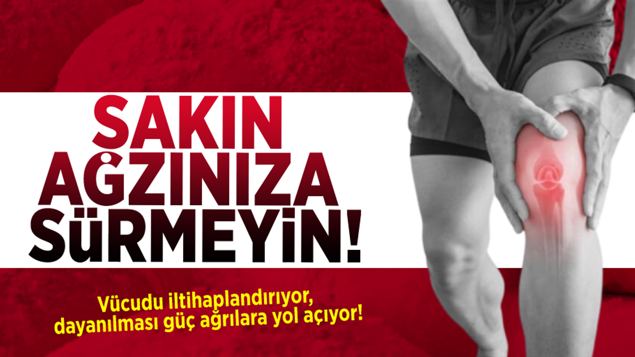 Sakın Ağzınıza Bile Sürmeyin! Dayanılmaz Ağrılara Yol Açıyor!