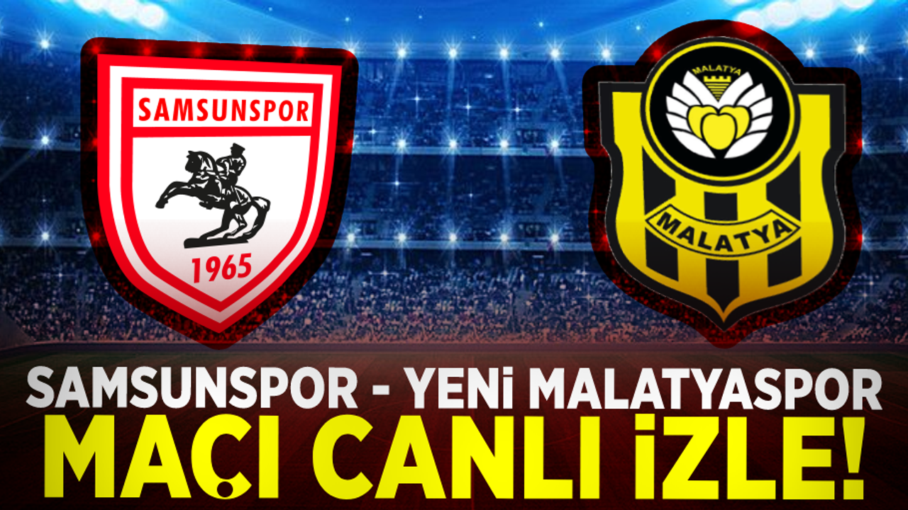 Samsunspor- Yeni Malatyaspor maçı canlı izle