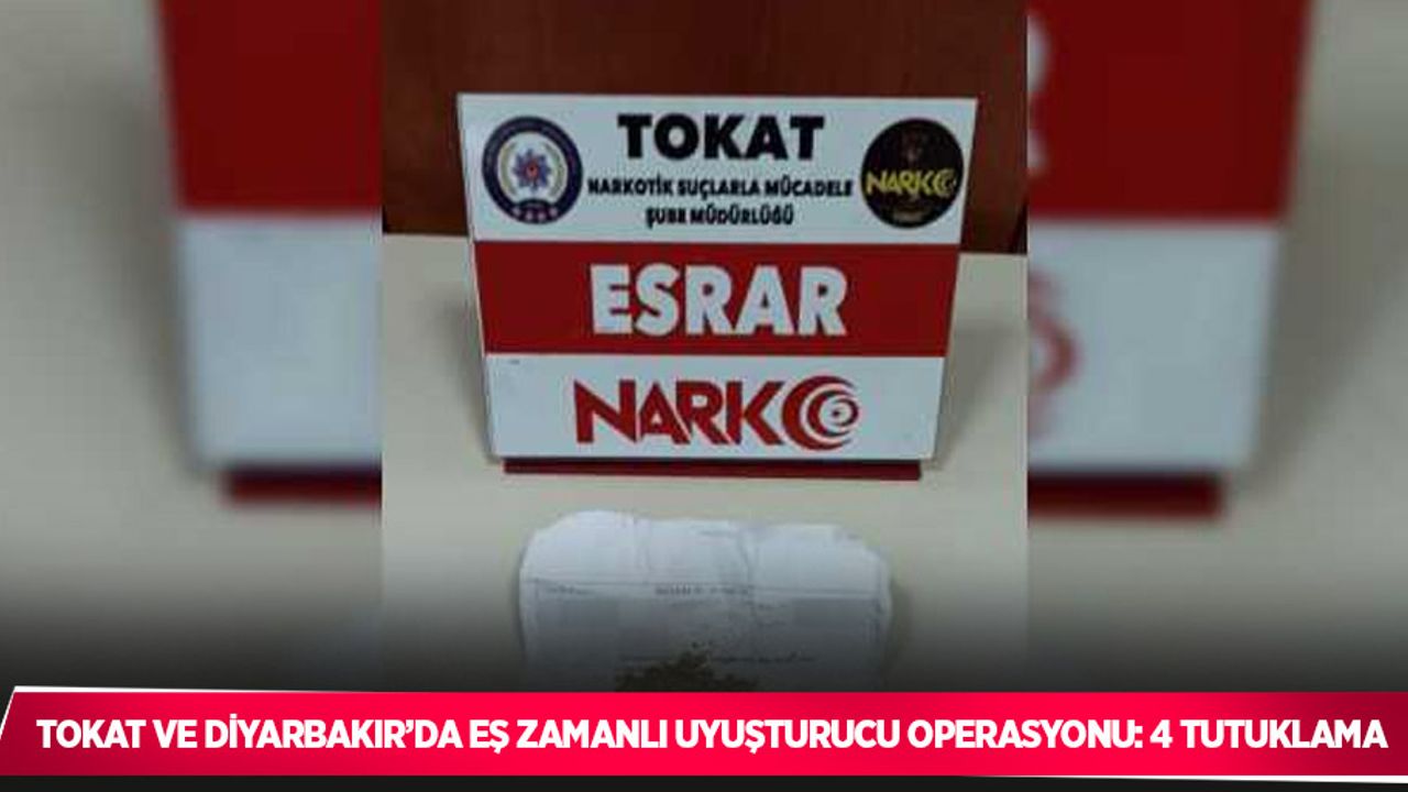 Tokat ve Diyarbakır’da eş zamanlı uyuşturucu operasyonu: 4 tutuklama