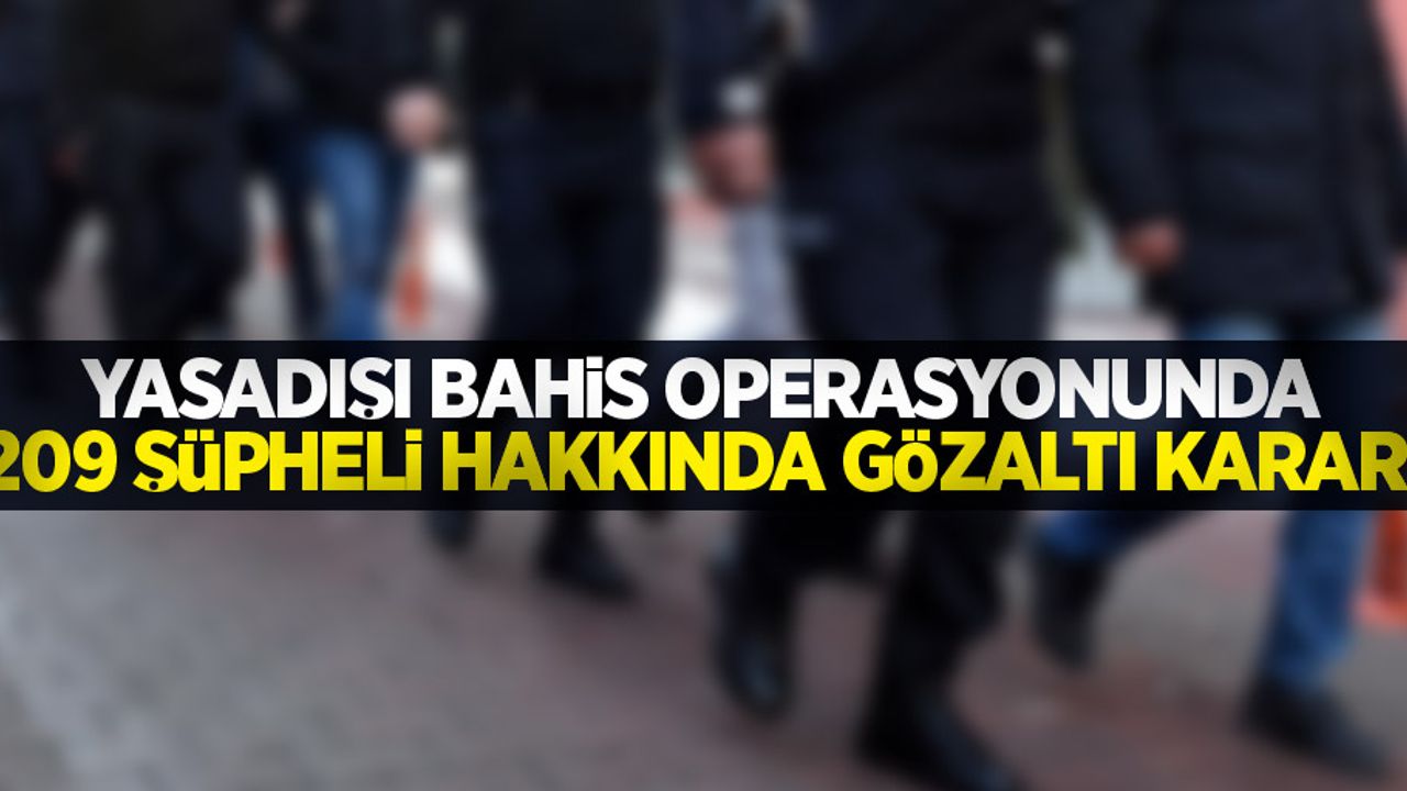 Yasadışı bahis operasyonunda 209 şüpheli hakkında gözaltı kararı