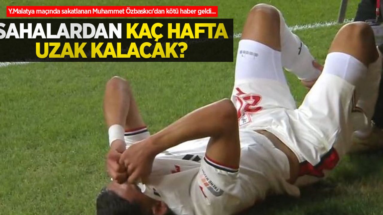 Y.Malatya maçında sakatlanan Muhammet Özbaskıcı'dan kötü haber geldi...  Sahalardan  kaç hafta uzak  kalacak 
