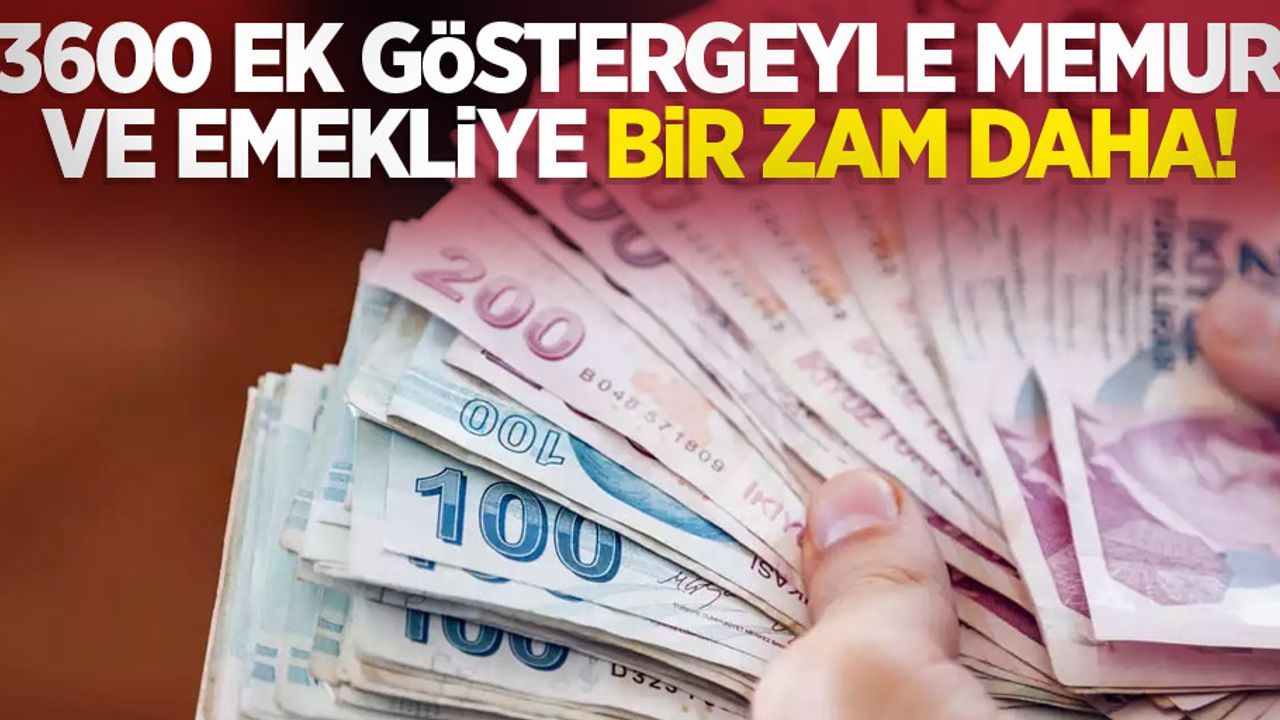 3600 ek göstergeyle memur ve emekliye bir zam daha!