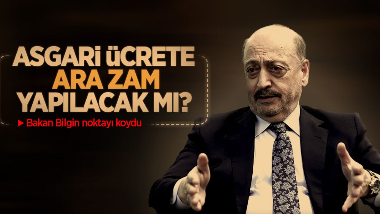 Asgari ücrete ara zam yapılacak mı? Bakan Bilgin konuya noktayı koydu