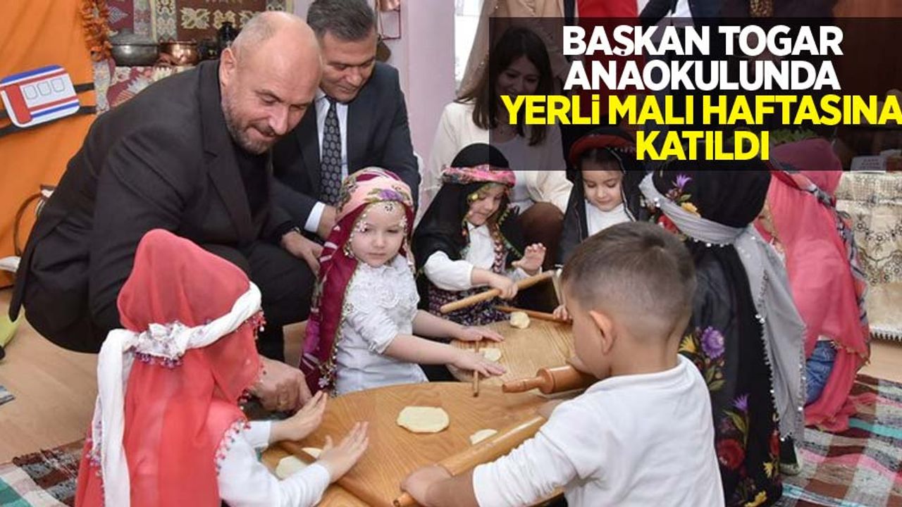 Başkan Togar anaokulunda yerli malı haftasına katıldı