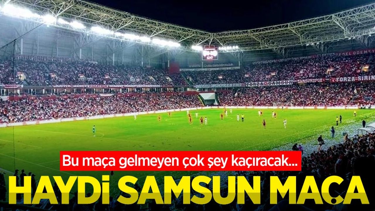 Bu maça gelmeyen çok şey kaçıracak... HAYDİ SAMSUN MAÇA 