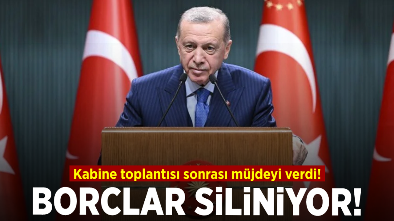 Cumhurbaşkanı Erdoğan Kabine toplantısı sonrası müjdeyi verdi! Borçlar siliniyor