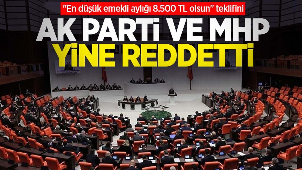 "En düşük emekli aylığı 8.500 TL olsun" teklifini AK Parti ve MHP yine reddetti