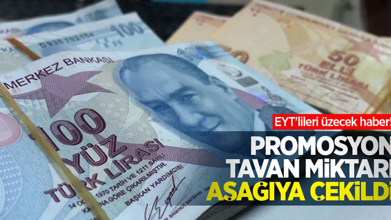 EYT'lileri üzecek haber! Promosyon tavan miktarı aşağıya çekildi