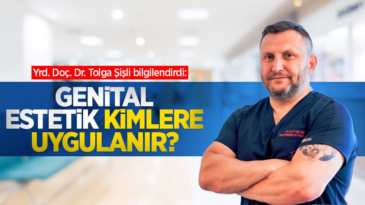 Genital estetik kimlere uygulanır? Yrd. Doç. Dr. Tolga Şişli bilgilendirdi
