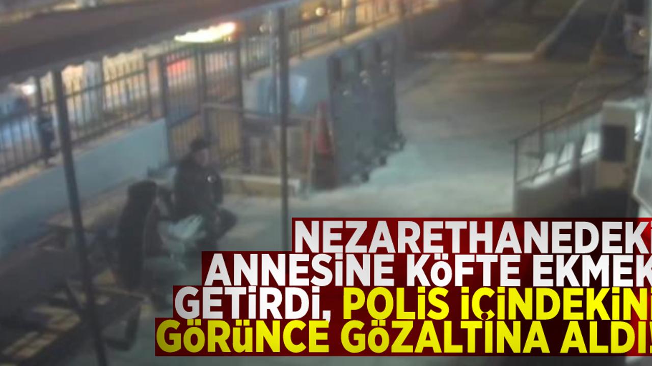 Gözaltındaki annesine köfte ekmek getirdi, içinden çıkanı gören polis gözaltına aldı!