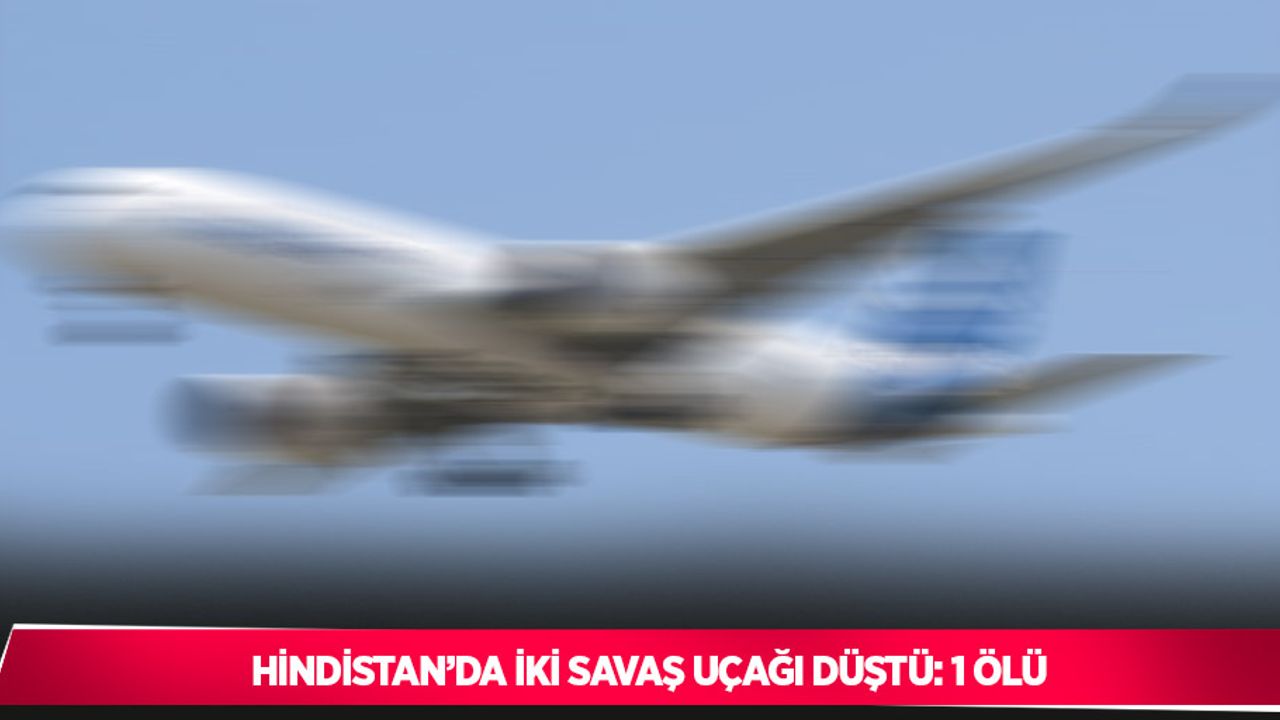 Hindistan’da iki savaş uçağı düştü: 1 ölü