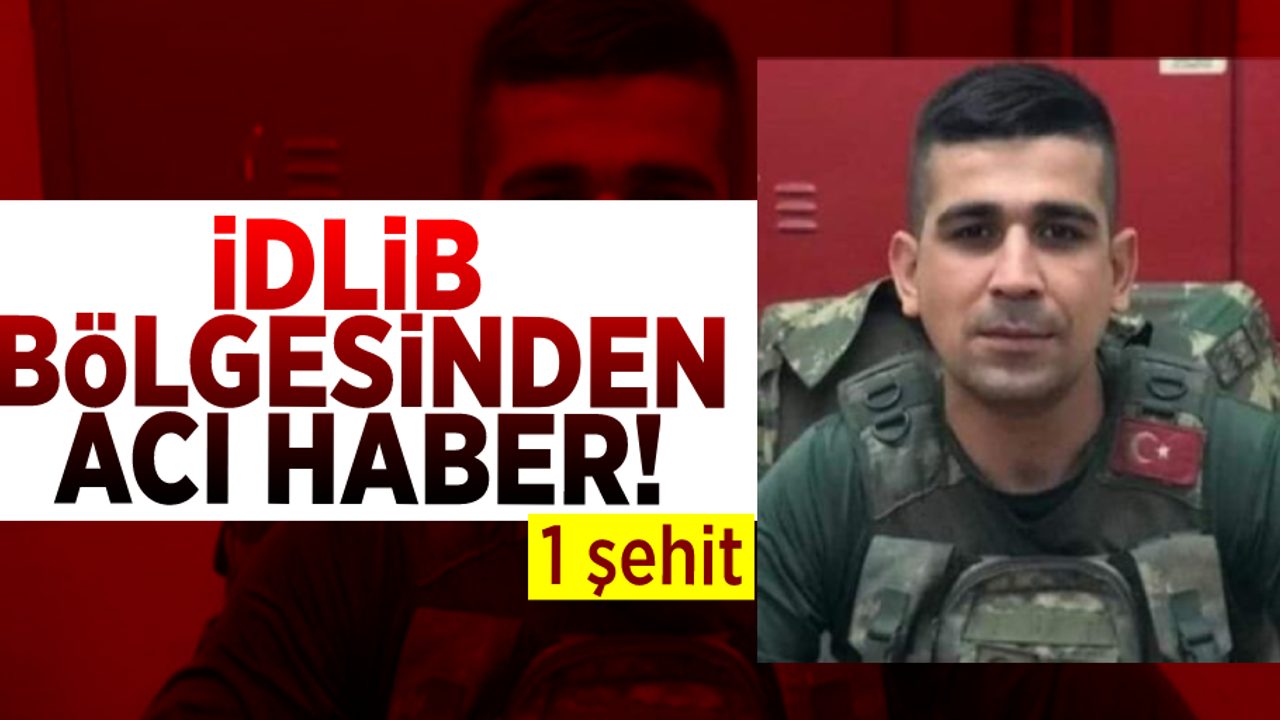 İdlib Bölgesinden Acı Haber Geldi! 1 Şehit