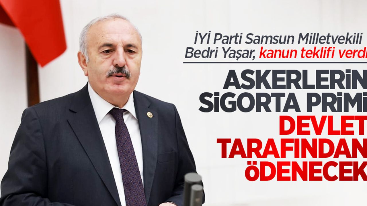 İYİ Parti Samsun Milletvekili Bedri Yaşar, kanun teklifi verdi