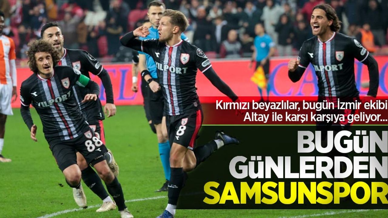 Kırmızı beyazlılar, bugün İzmir ekibi Altay ile karşı karşıya geliyor... BUGÜN GÜNLERDEN SAMSUNSPOR 
