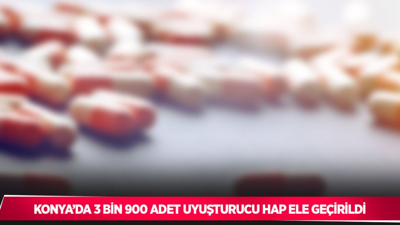 Konya’da 3 bin 900 adet uyuşturucu hap ele geçirildi