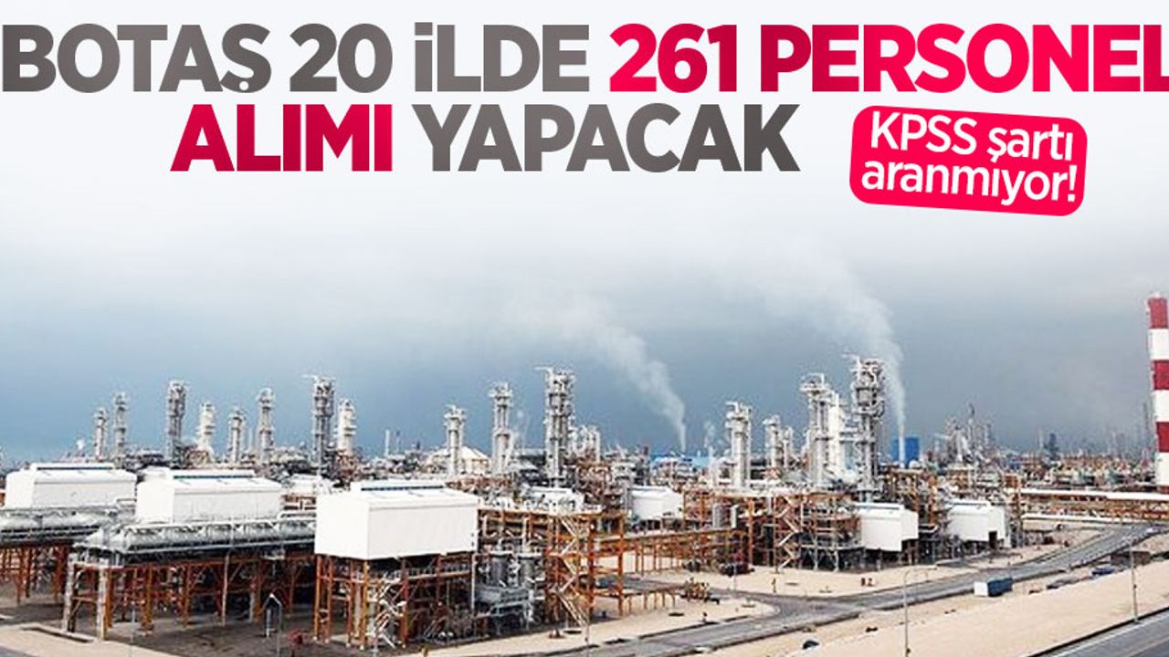 KPSS şartı aranmıyor! BOTAŞ 20 ilde 261 personel alımı yapacak
