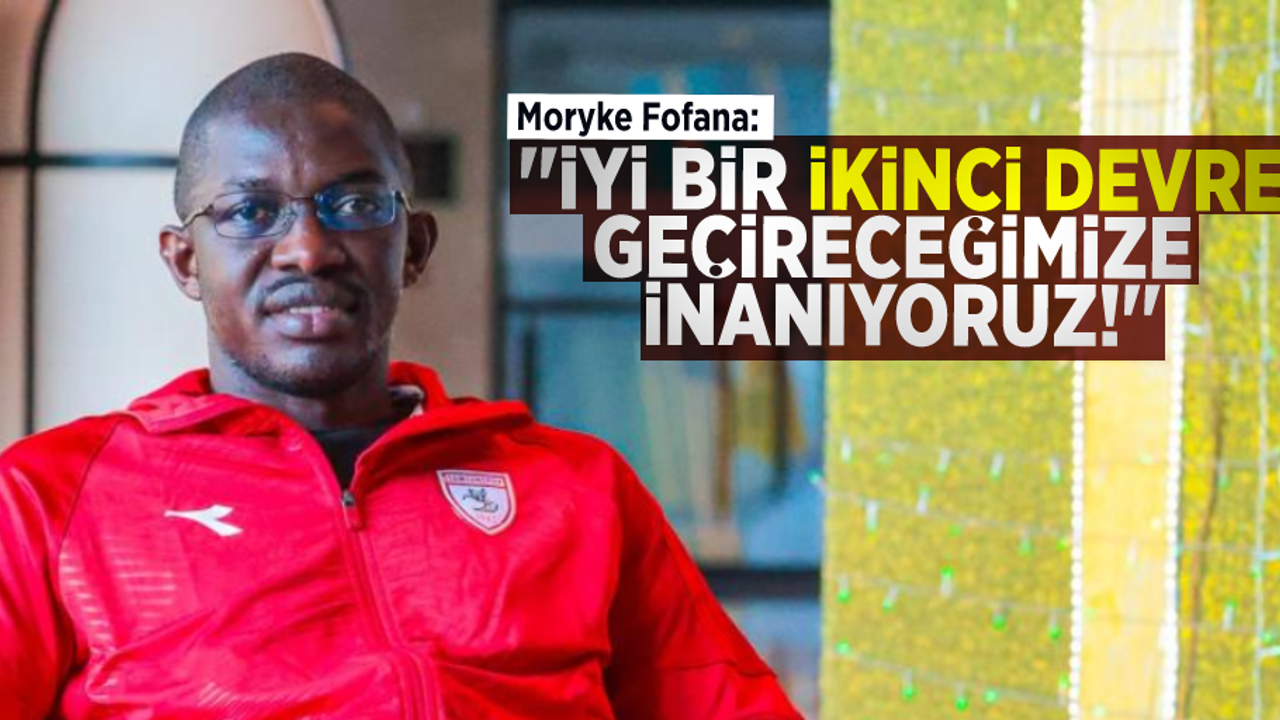 Moryke Fofana; ''İyi bir ikinci devre geçireceğimize inanıyorum”