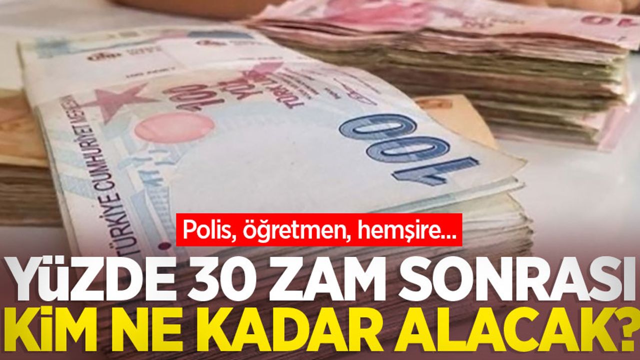 Polis, öğretmen, hemşire: Yüzde 30 zam sonrası kim ne kadar alacak?