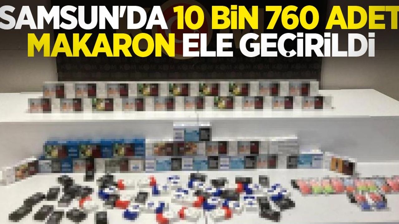 Samsun'da 10 bin 760 adet makaron ele geçirildi