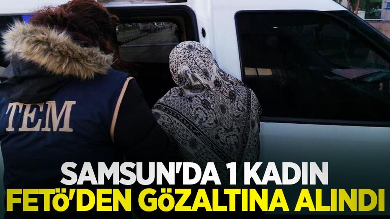 Samsun'da 1 kadın FETÖ'den gözaltına alındı
