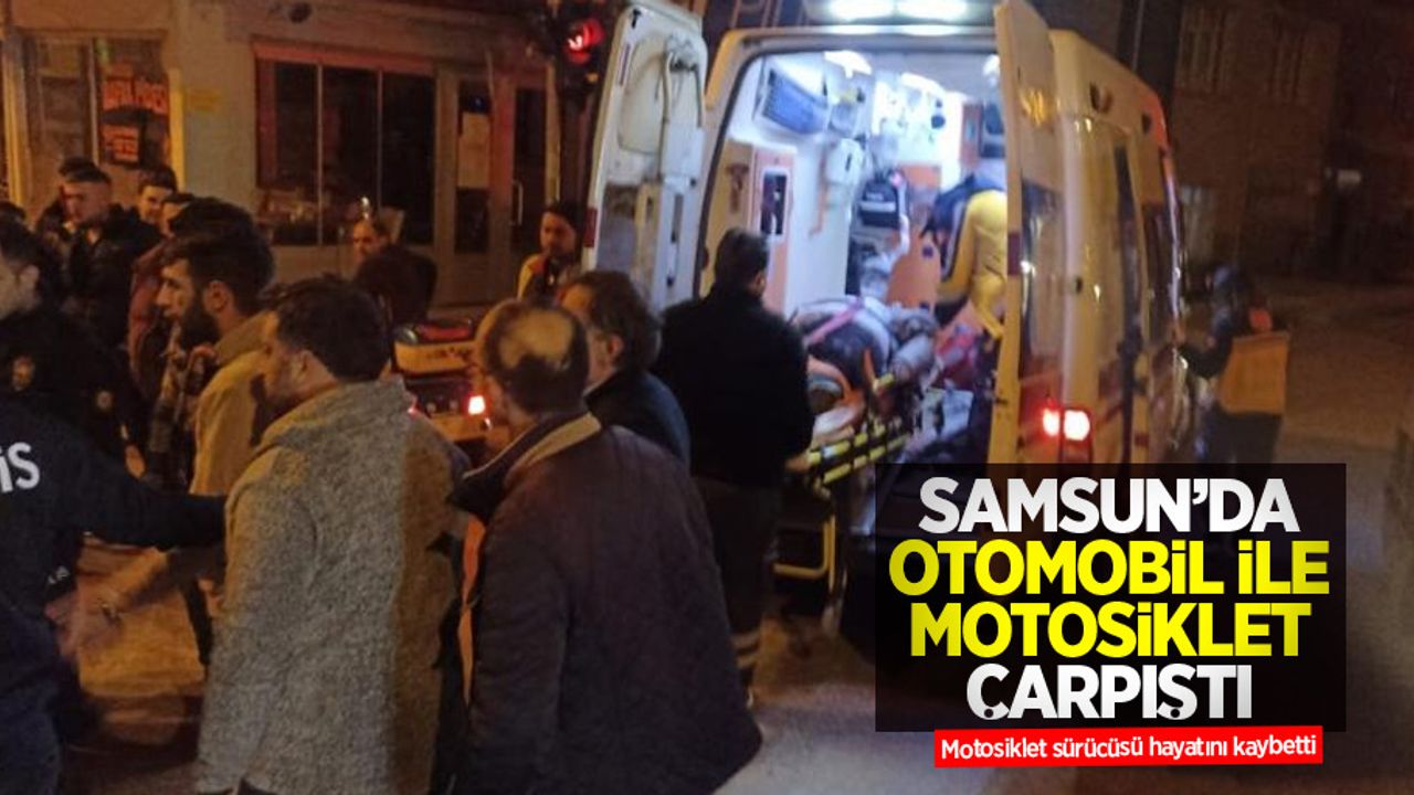 Samsun'da otomobil ile motosiklet çarpıştı: Motosiklet sürücüsü hayatını kaybetti