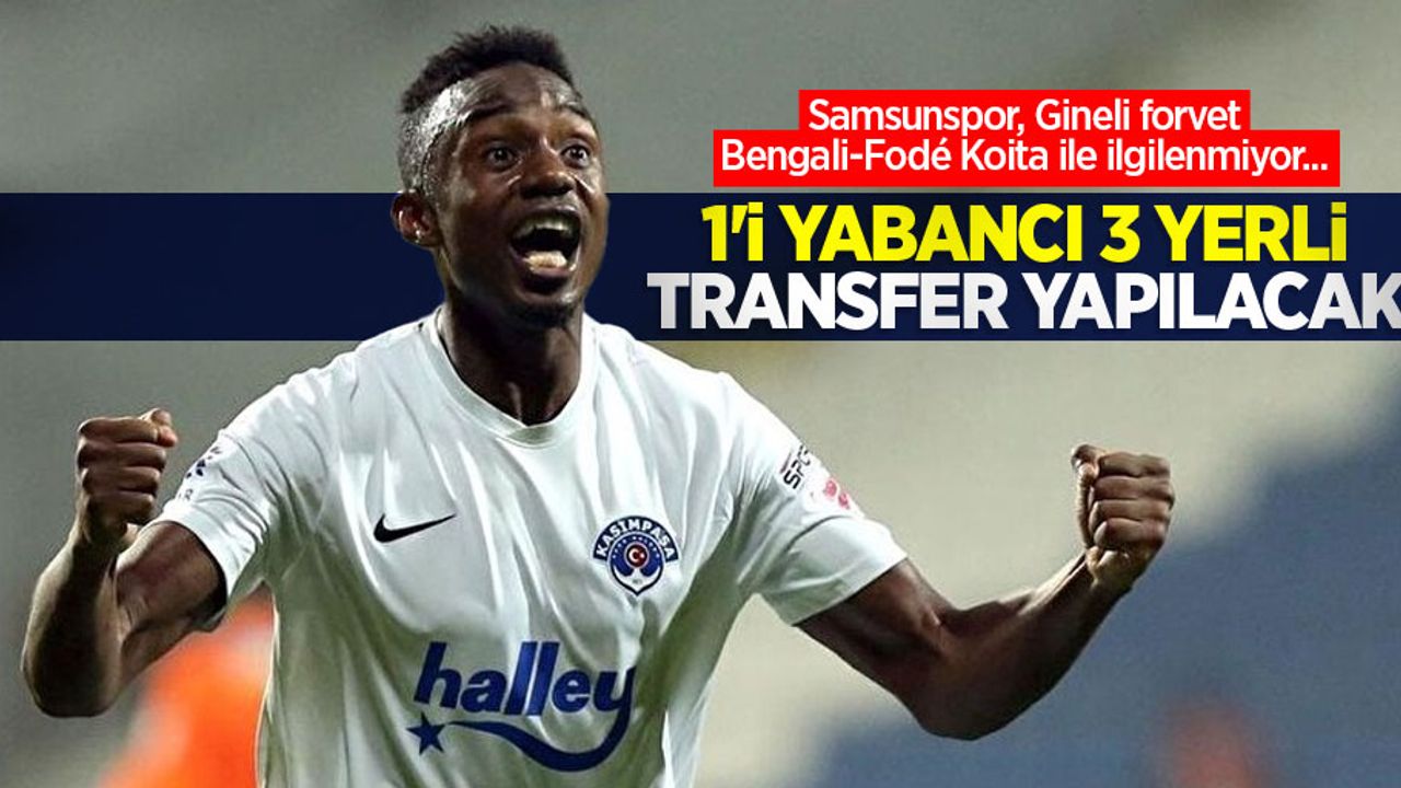 Samsunspor, Gineli forvet Bengali-Fodé Koita ile ilgilenmiyor... 1'i yabancı 3 yerli transferi yapılacak 
