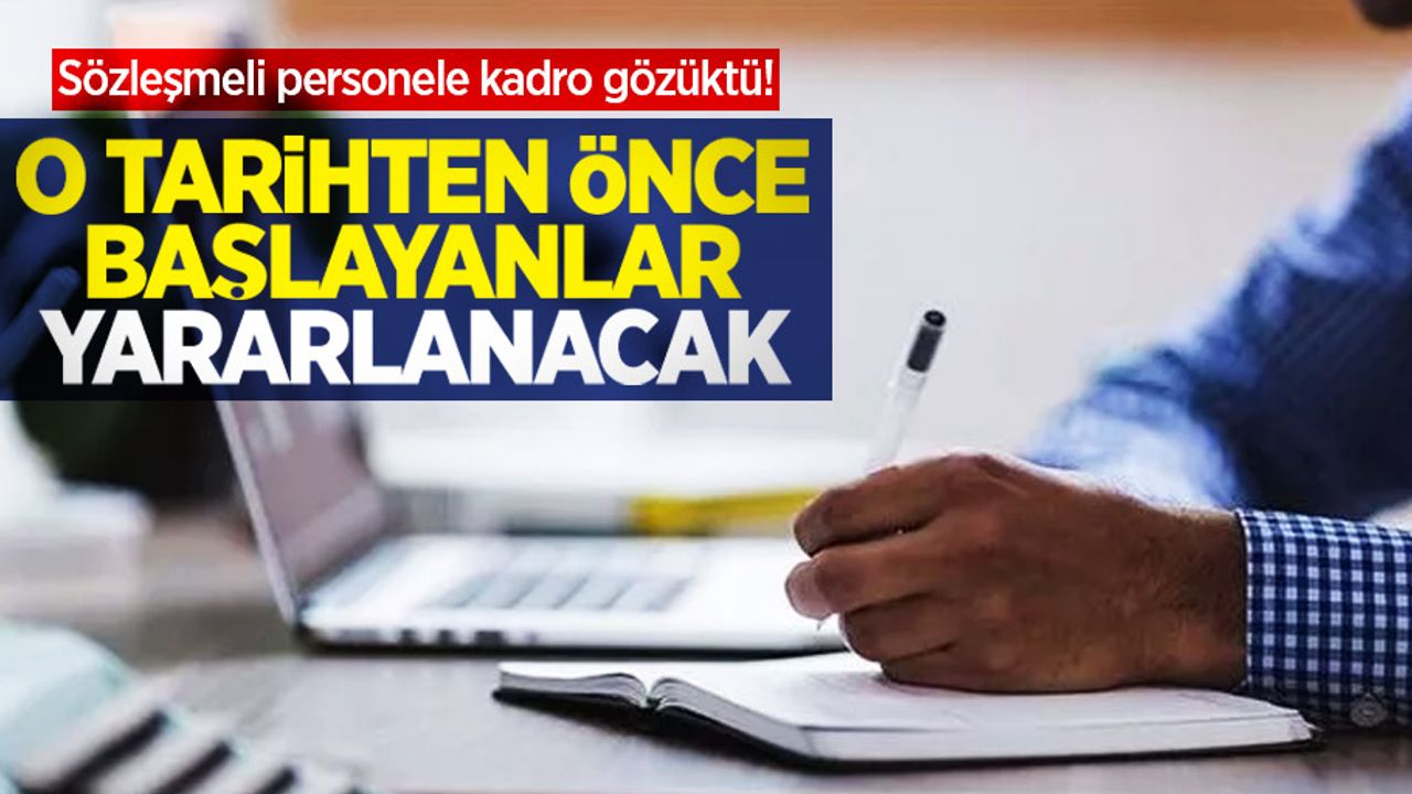 Sözleşmeli personele kadro gözüktü! O tarihten önce başlayanlar yararlanacak