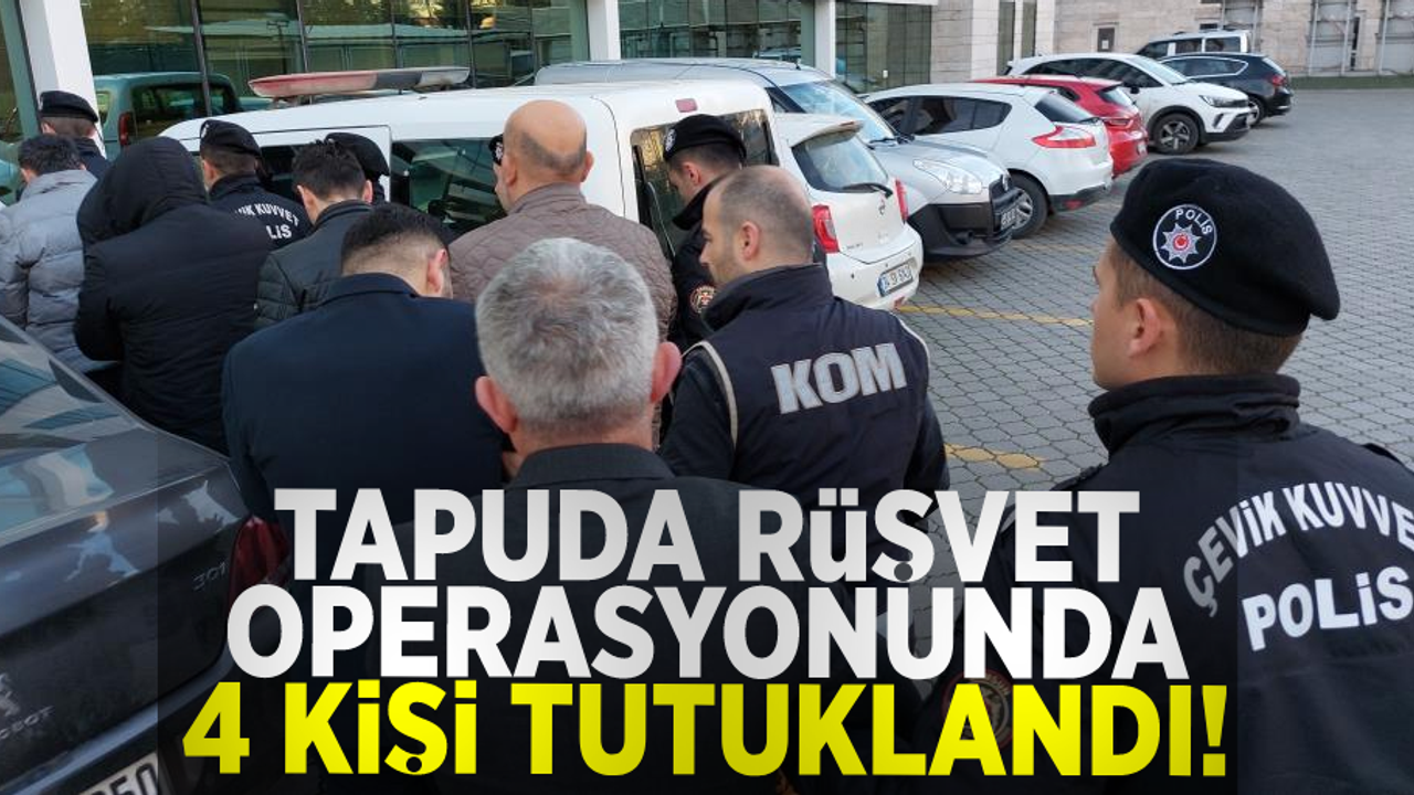 Tapuda rüşvet operasyonunda 4 kişi tutuklandı, 1 kişiye ev hapsi