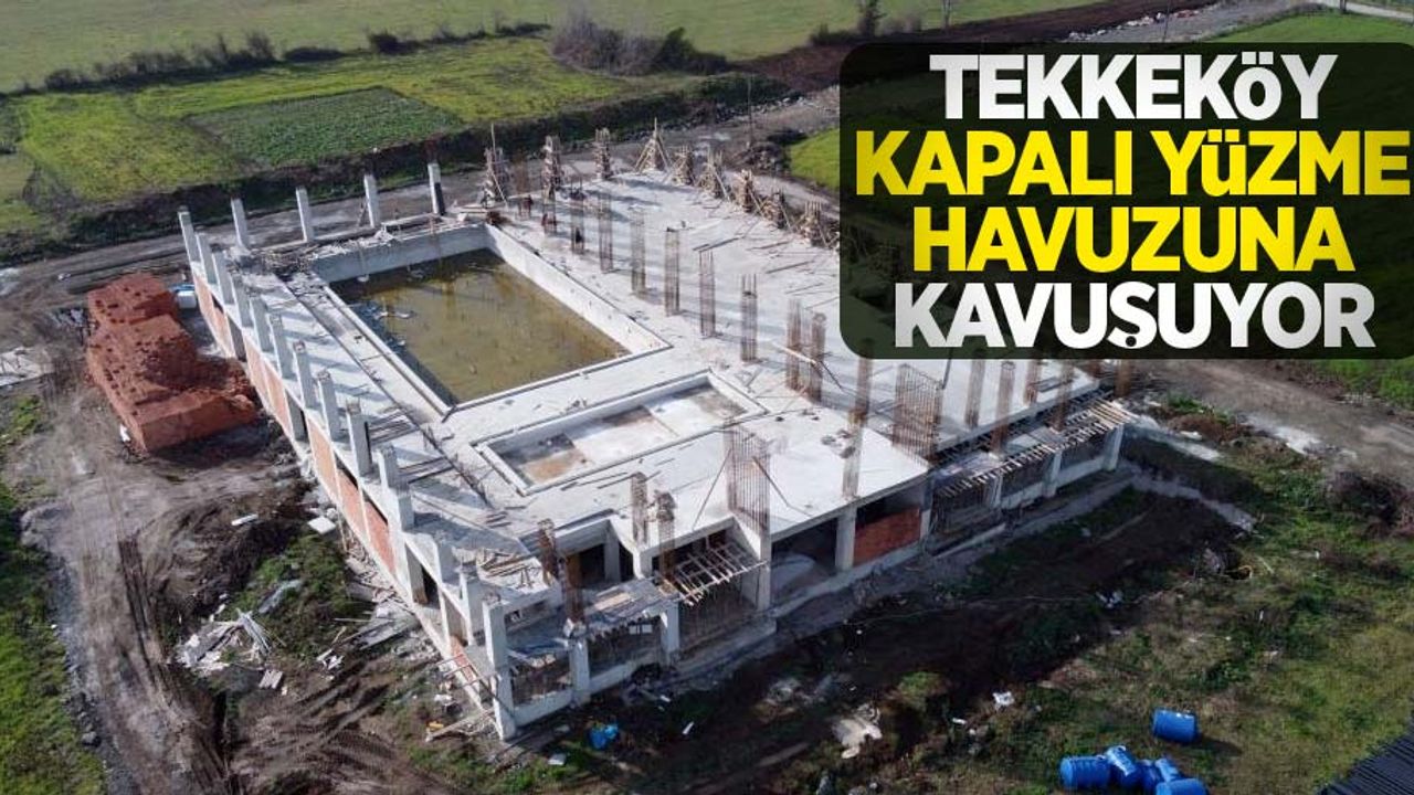 Tekkeköy kapalı yüzme havuzuna kavuşuyor