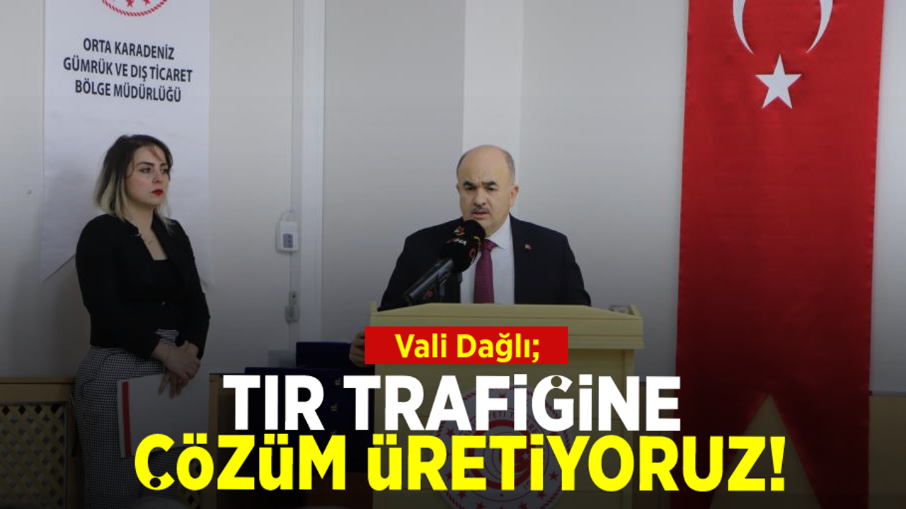 Vali Dağlı: "Tır trafiğine çözüm üretiyoruz"