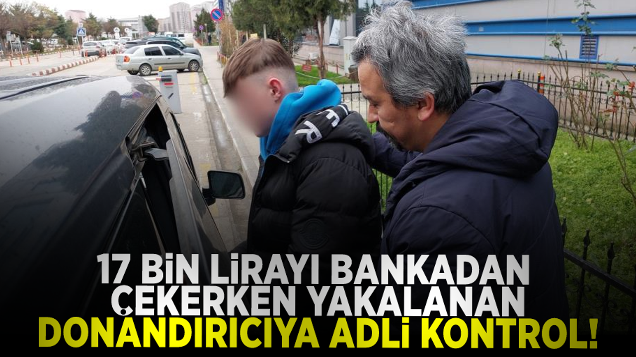 17 bin lirayı bankadan çekerken yakalanan dolandırıcıya adli kontrol