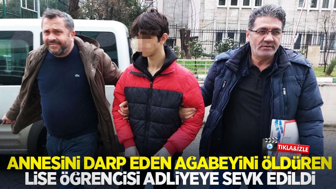 Annesini darp eden ağabeyini öldüren lise öğrencisi adliyeye sevk edildi