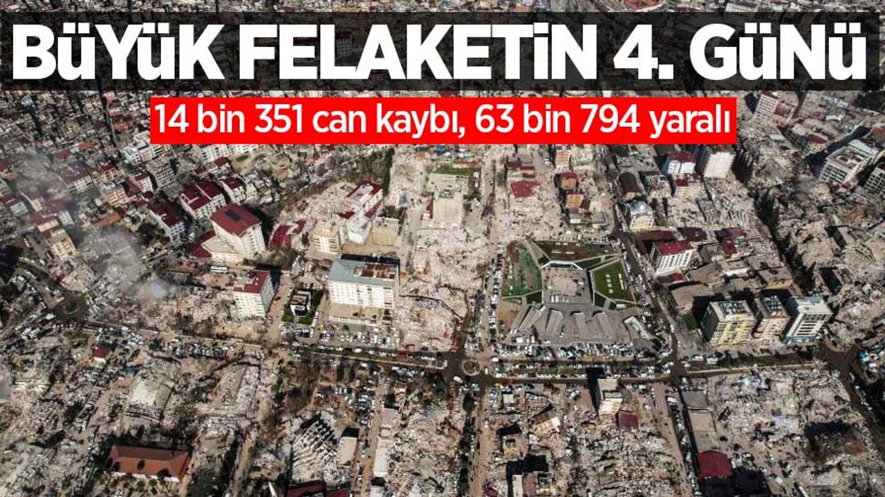 Büyük felaketin 4. günü: 14 bin 351 can kaybı, 63 bin 794 yaralı