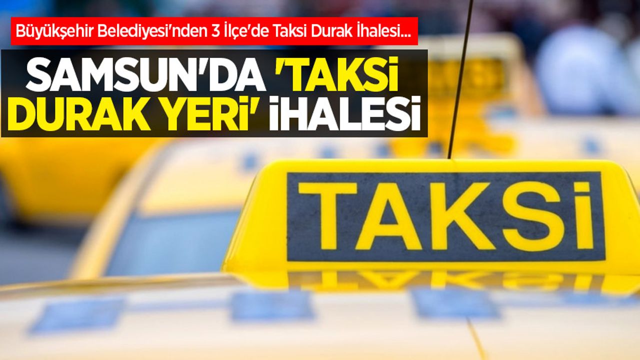 Büyükşehir Belediyesi'nden 3 İlçe'de Taksi Durak İhalesi... SAMSUN'DA 'TAKSİ DURAK YERİ' İHALESİ