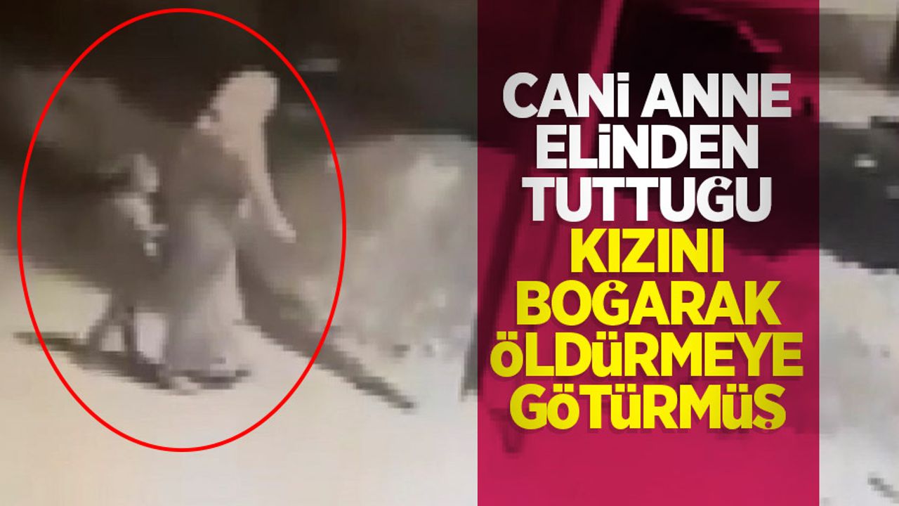 Cani anne elinden tuttuğu kızını boğarak öldürmeye götürmüş
