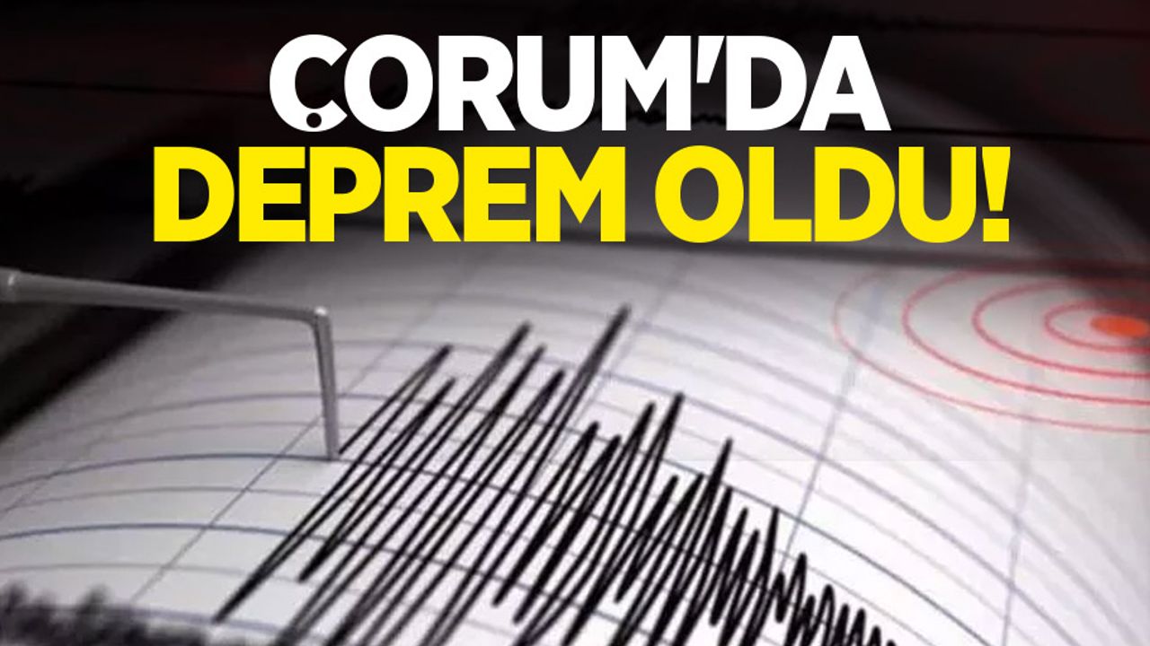 Çorum'da deprem oldu!