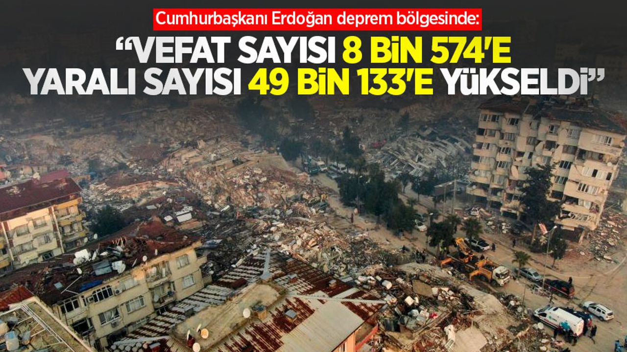 Cumhurbaşkanı Erdoğan deprem bölgesinde: Vefat sayısı 8 bin 574'e yaralı sayısı 49 bin 133'e yükseldi