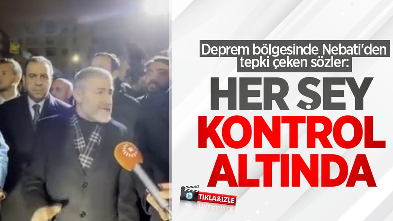 Deprem bölgesinde Nebati'den tepki çeken sözler: Her şey kontrol altında