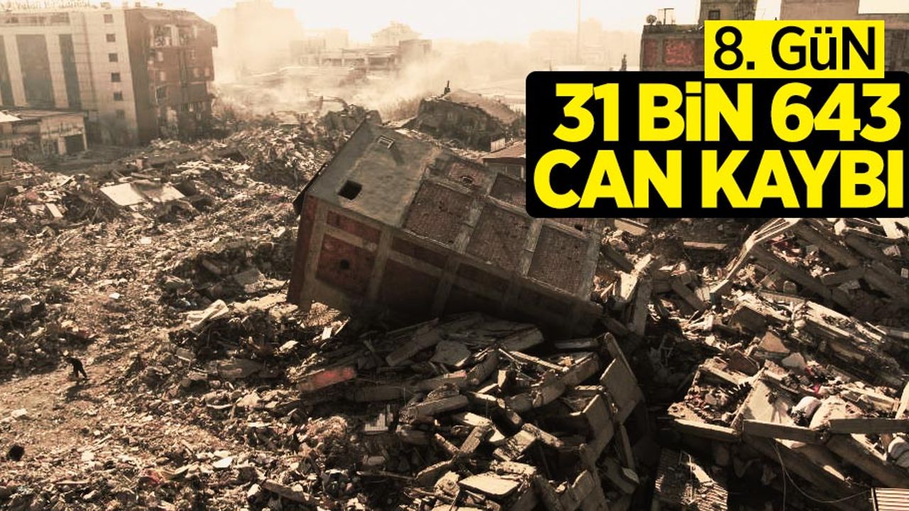 Deprem felaketinin 8. günü: 31 bin 643 can kaybı