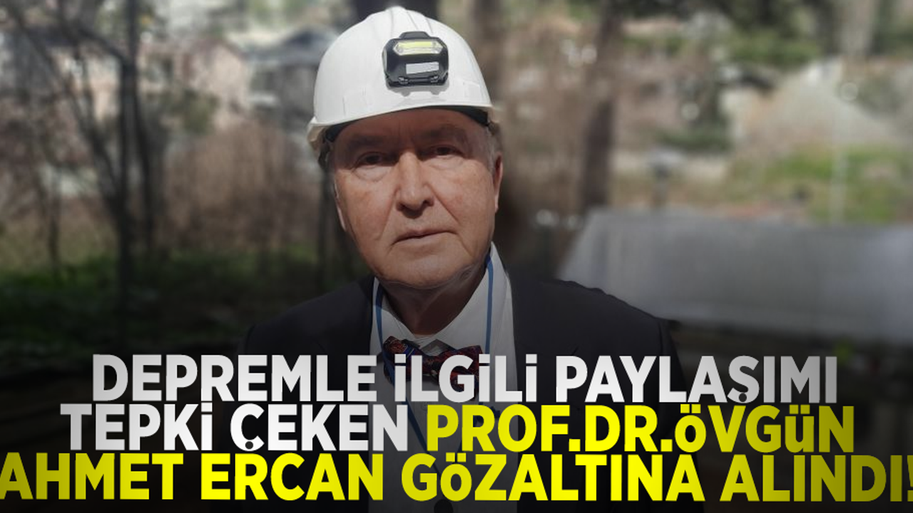 Depremle ilgili paylaşımı tepkilere yol açmıştı! Prof. Dr. Övgün Ahmet Ercan gözaltına alındı