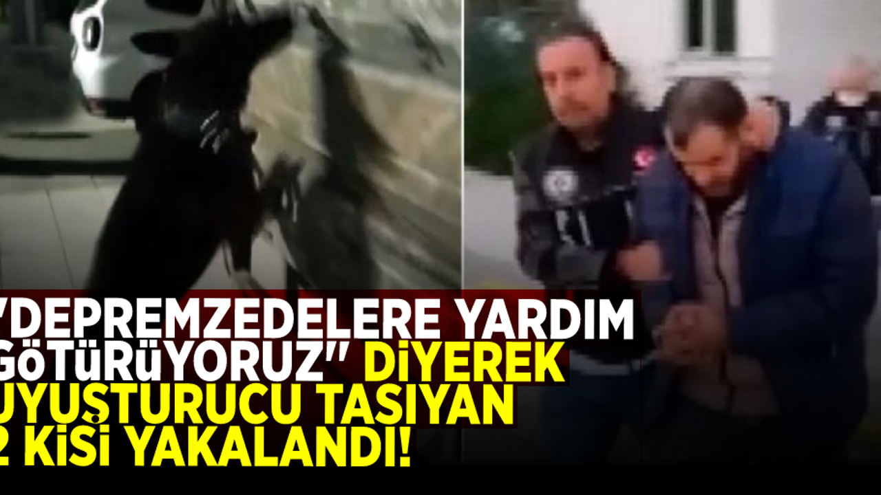 "Depremzedelere yardım götürüyoruz" diyerek uyuşturucu taşıyan 2 kişi tutuklandı