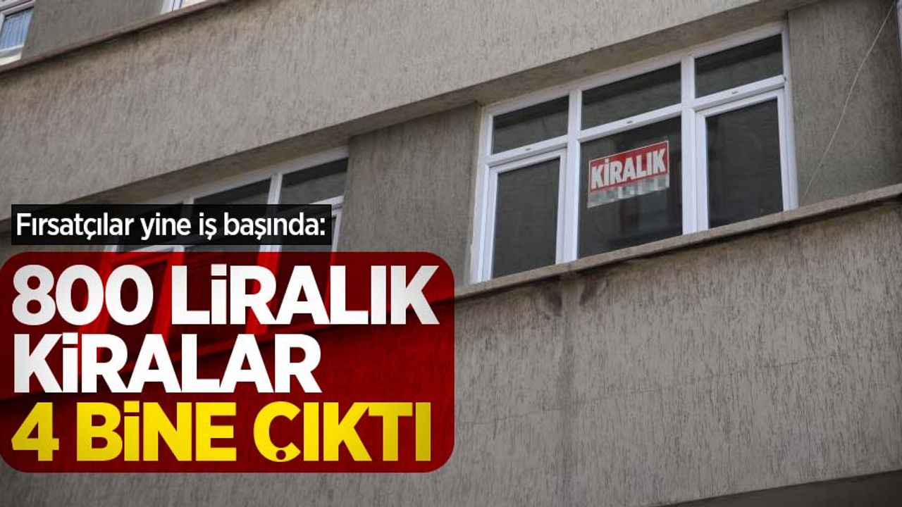 Fırsatçılar yine iş başında: 800 liralık kiralar 4 bine çıktı