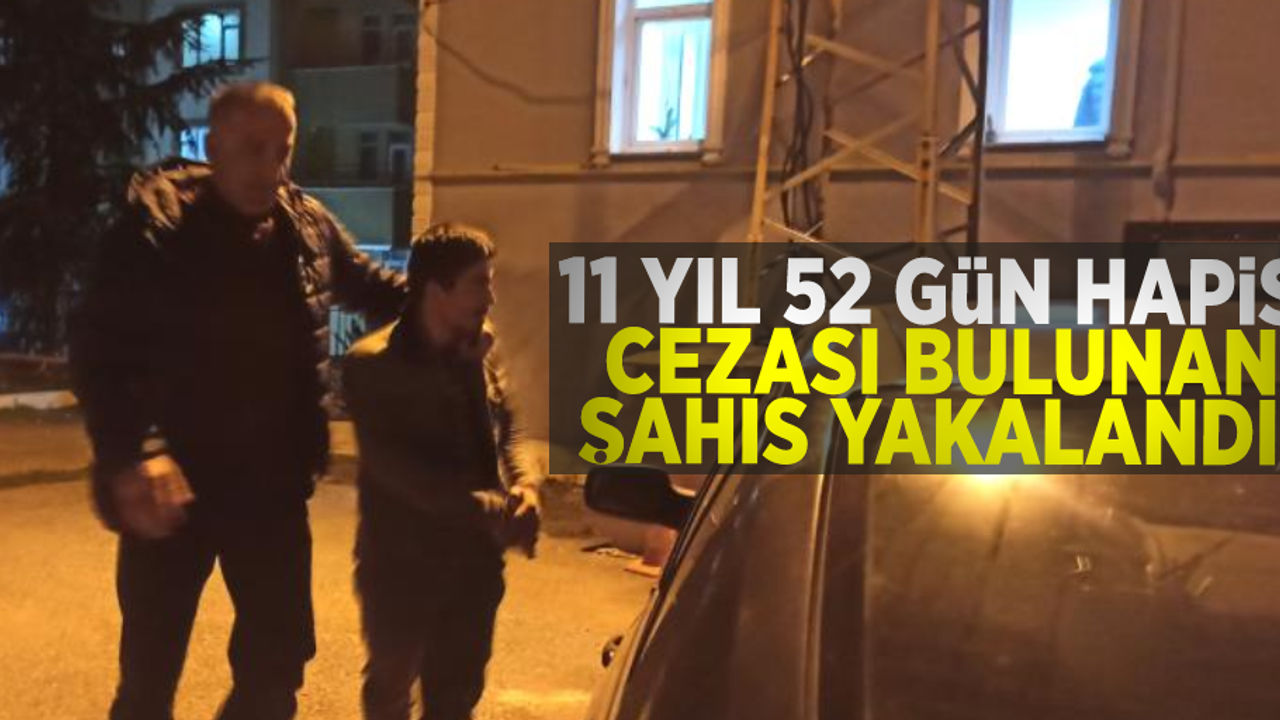 Hakkında 11 yıl 52 gün hapis cezası bulunan şahıs yakalandı