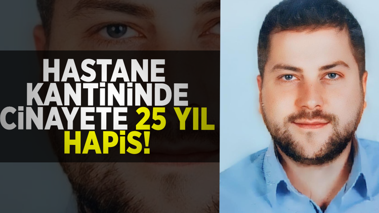 Hastane kantinindeki cinayete 25 yıl hapis