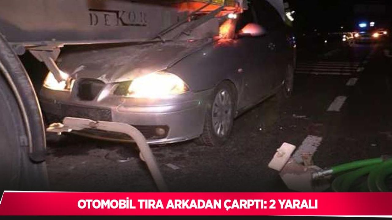 Otomobil tıra arkadan çarptı: 2 yaralı