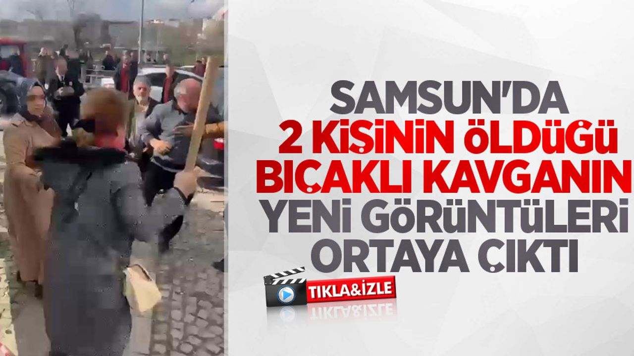 Samsun'da 2 kişinin öldüğü bıçaklı kavganın yeni görüntüleri ortaya çıktı