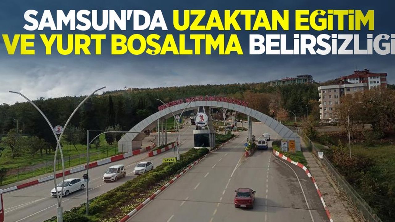 Samsun'da uzaktan eğitim ve yurt boşaltma belirsizliği